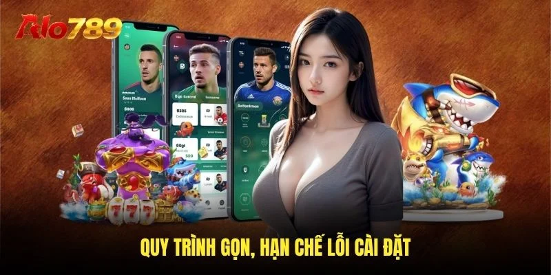 Quy trình gọn, hạn chế lỗi cài đặt
