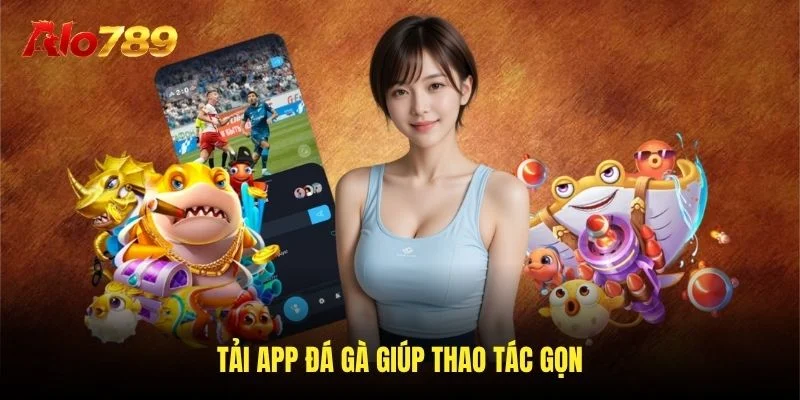 Tải app đá gà giúp thao tác gọn